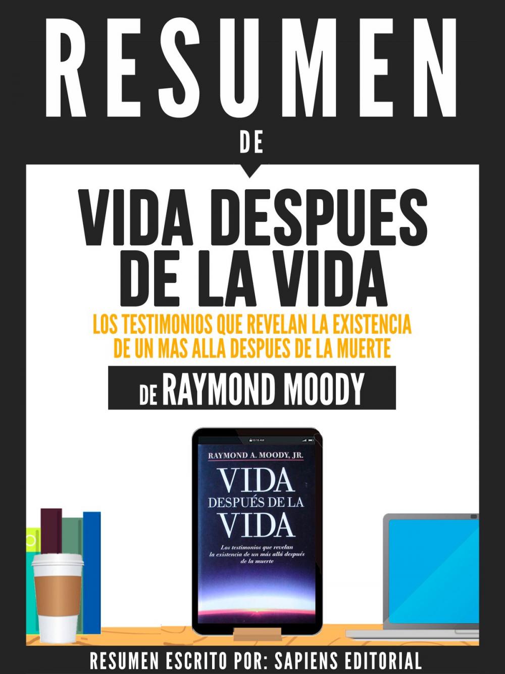 Big bigCover of Resumen De "Vida Despues De La Vida: Los Testimonios Que Revelan La Existencia De Un Mas Alla Despues De La Muerte - De Raymond Moody"