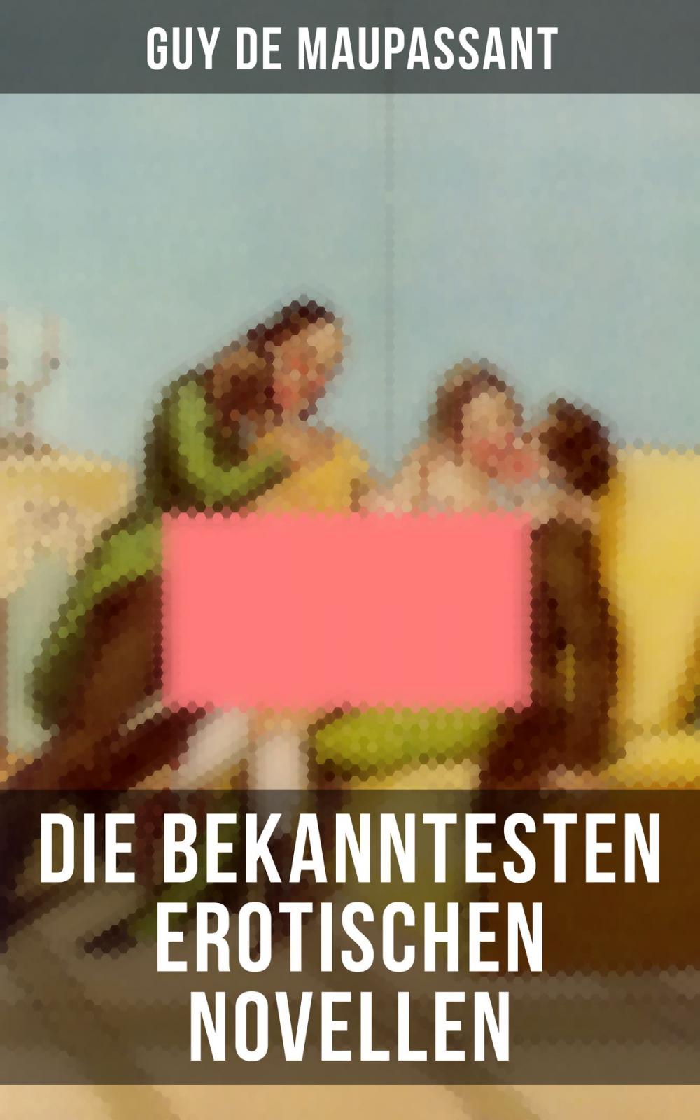 Big bigCover of Die bekanntesten erotischen Novellen von Guy de Maupassant