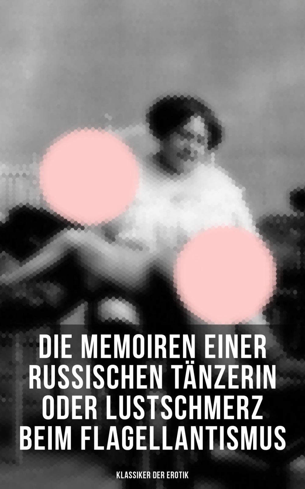 Big bigCover of Die Memoiren einer russischen Tänzerin oder Lustschmerz beim Flagellantismus (Klassiker der Erotik)