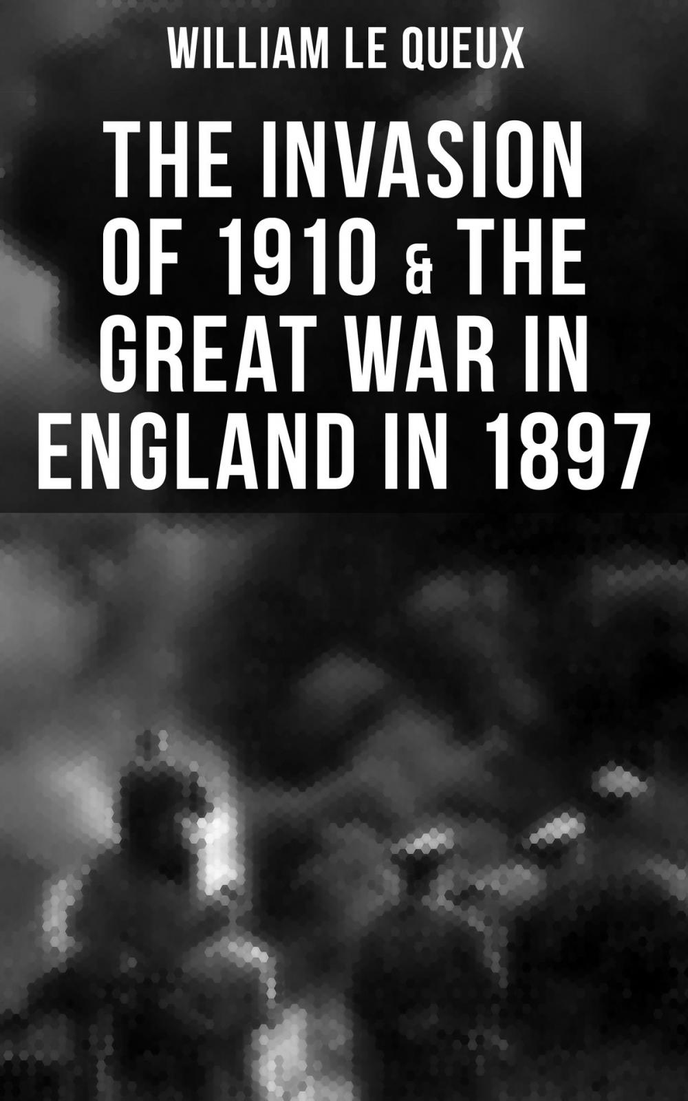 Big bigCover of THE INVASION OF 1910 & THE GREAT WAR IN ENGLAND IN 1897