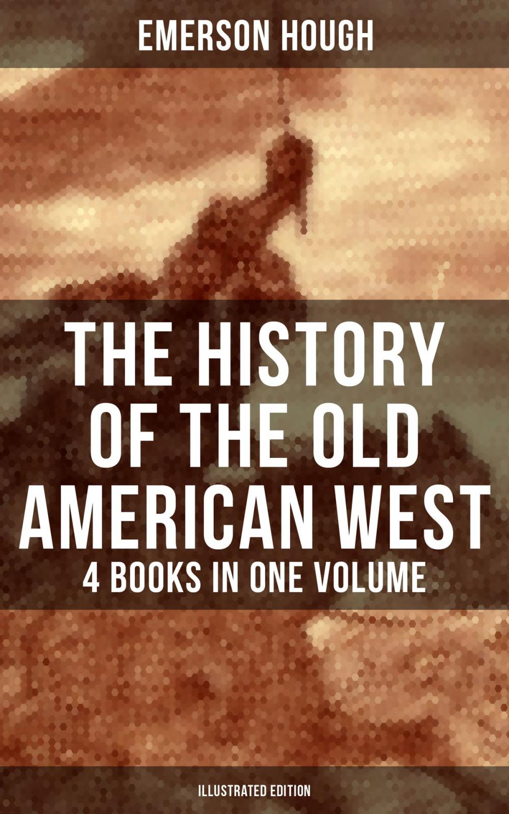 Big bigCover of The History of the Old American West – 4 Books in One Volume (Illustrated Edition)