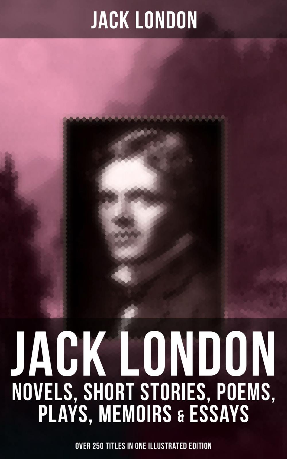 Big bigCover of JACK LONDON: Novels, Short Stories, Poems, Plays, Memoirs & Essays (Over 250 Titles in One Illustrated Edition)