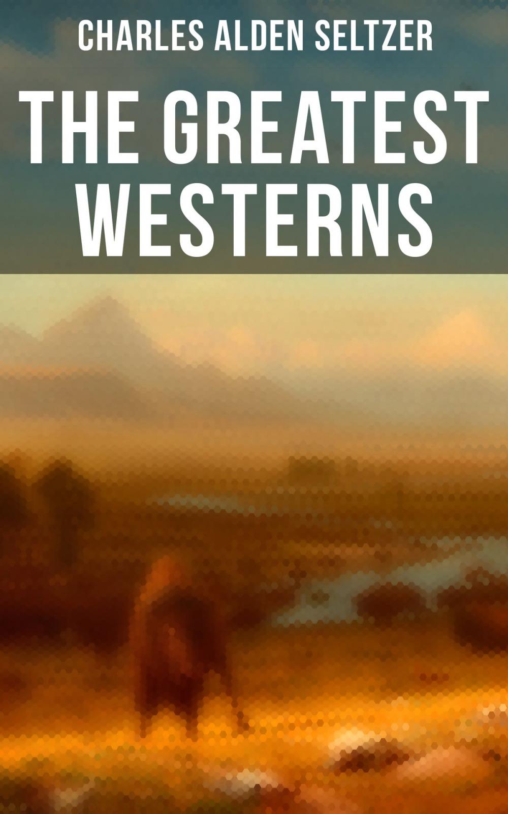 Big bigCover of The Greatest Westerns of Charles Alden Seltzer