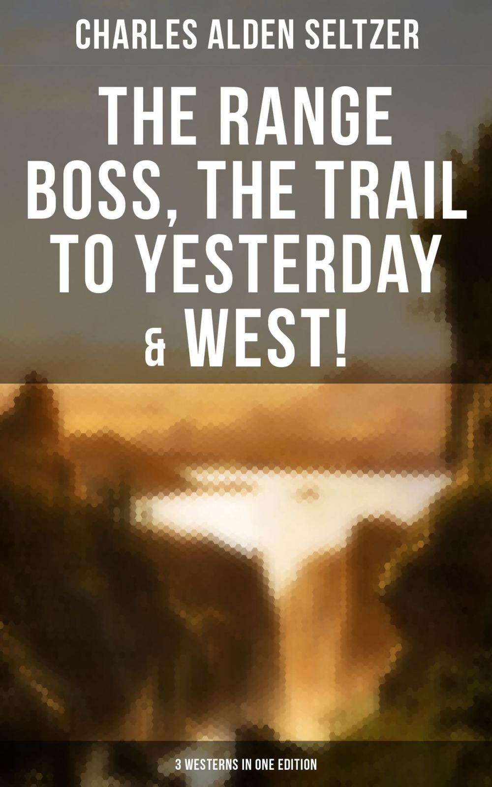 Big bigCover of The Range Boss, The Trail To Yesterday & West! (3 Westerns in One Edition)