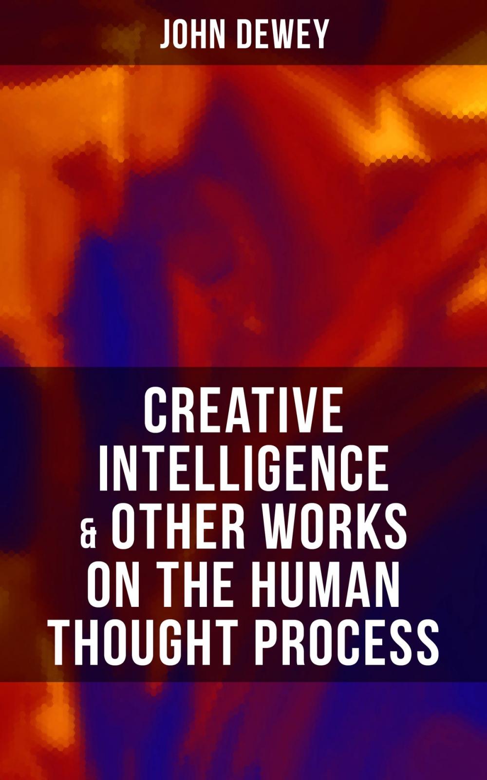 Big bigCover of CREATIVE INTELLIGENCE & Other Works on the Human Thought Process