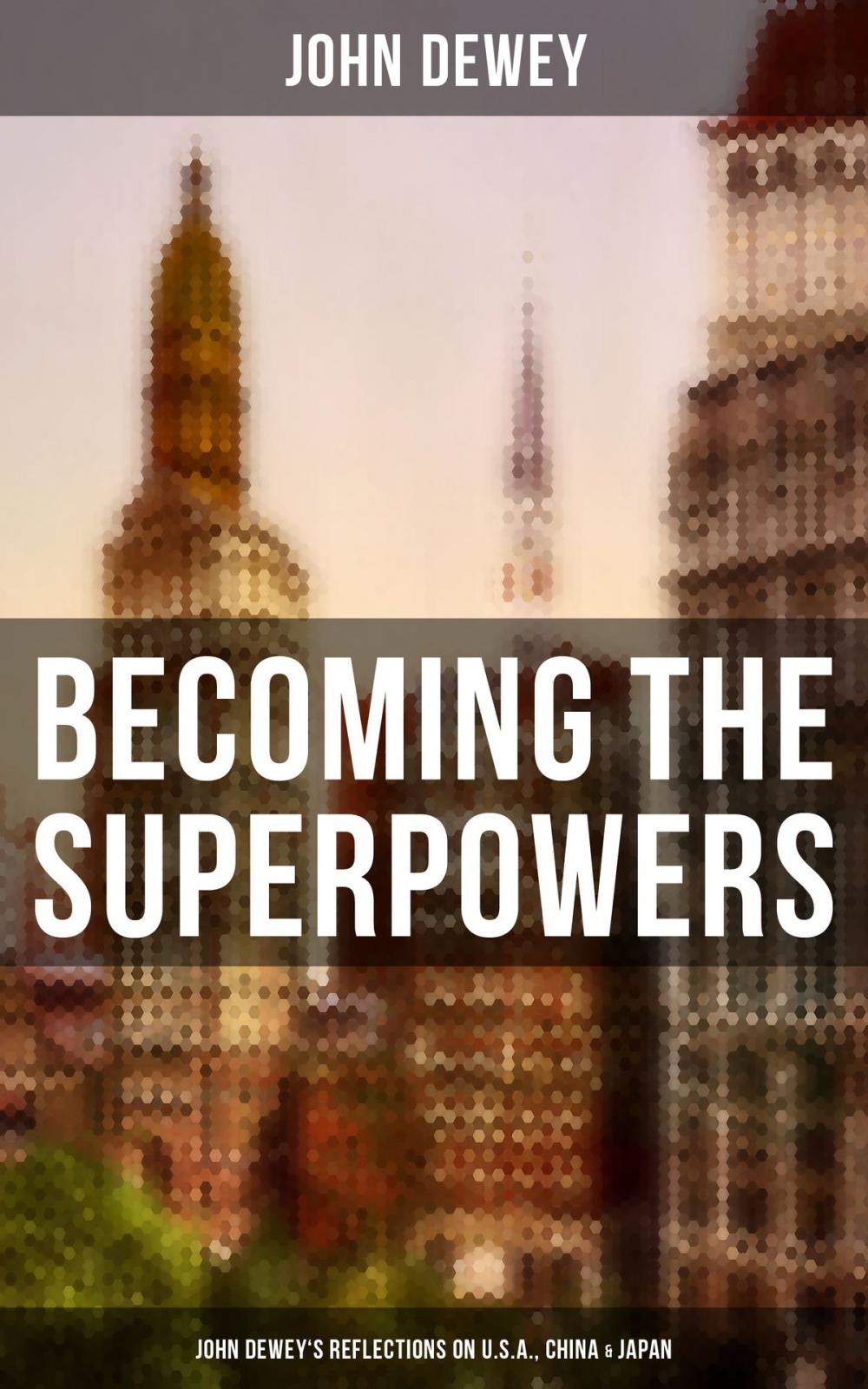 Big bigCover of Becoming the Superpowers: John Dewey's Reflections on U.S.A., China & Japan