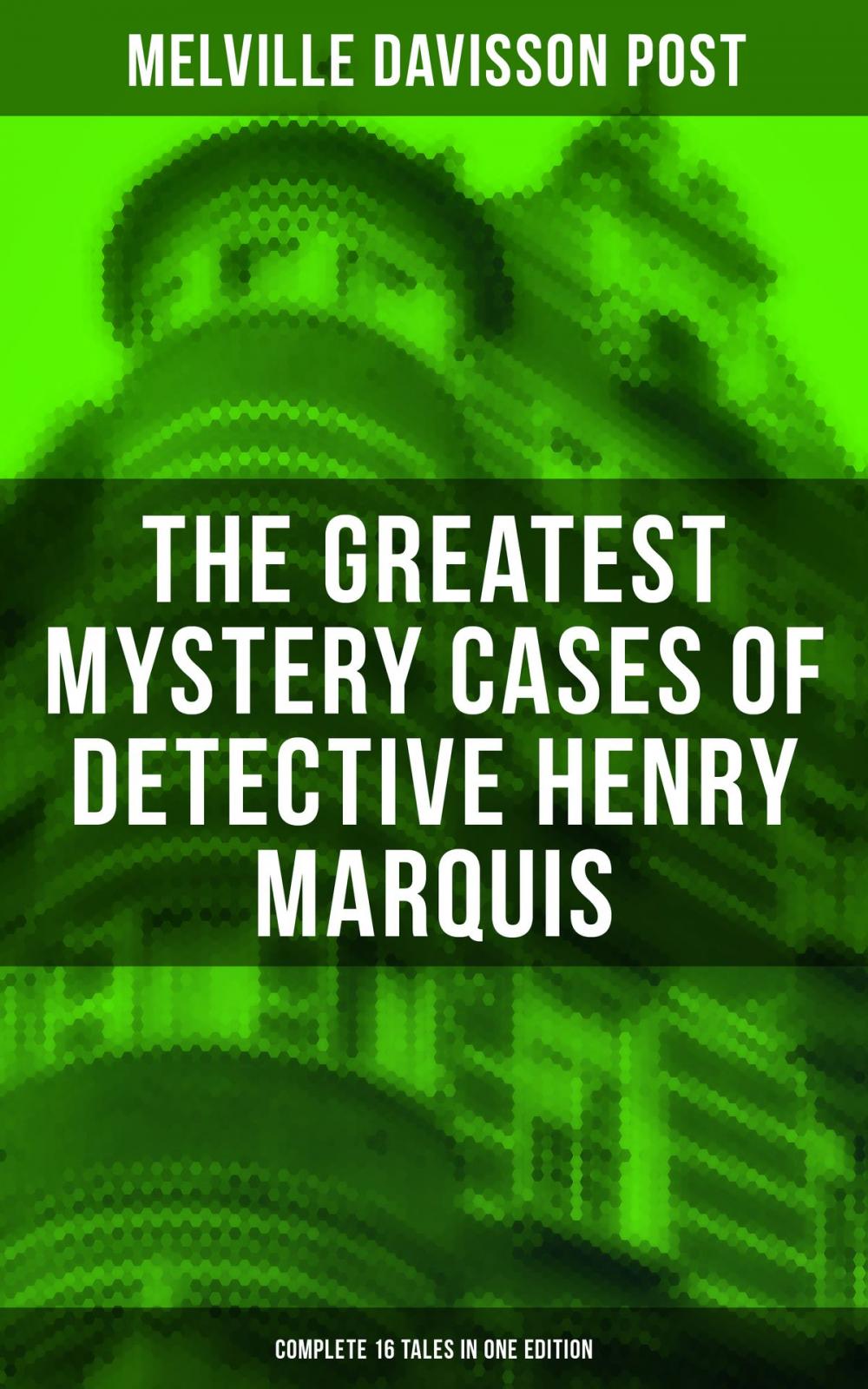 Big bigCover of The Greatest Mystery Cases of Detective Henry Marquis: Complete 16 Tales in One Edition