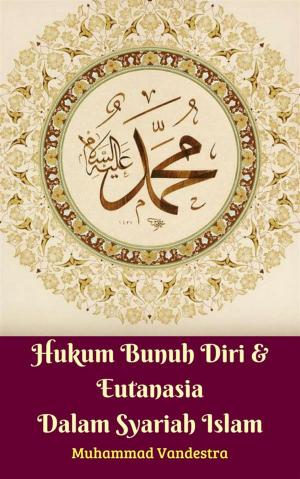 Cover of the book Hukum Bunuh Diri & Eutanasia Dalam Syariah Islam by Muhammad Vandestra