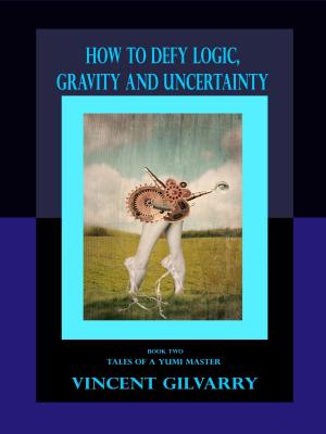 Book cover of How to Defy Logic, Gravity and Uncertainty