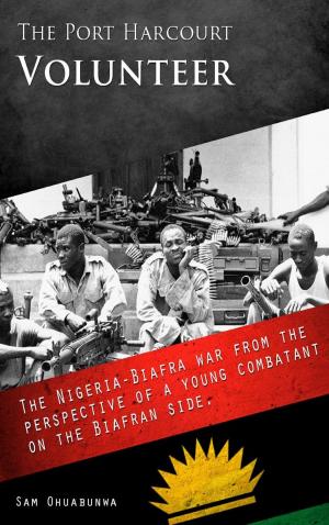 Cover of The Port Harcourt Volunteer: The Nigeria-Biafra War from the Perspective of a Young Combatant on the Biafran Side.