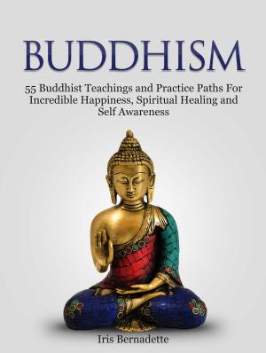 Book cover of Buddhism: 55 Buddhist Teachings and Practice Paths For Incredible Happiness, Spiritual Healing and Self Awareness