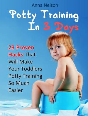 Cover of the book Potty Training In 3 Days: 23 Proven Hacks That Will Make Your Toddlers Potty Training So Much Easier by Matthew Walker