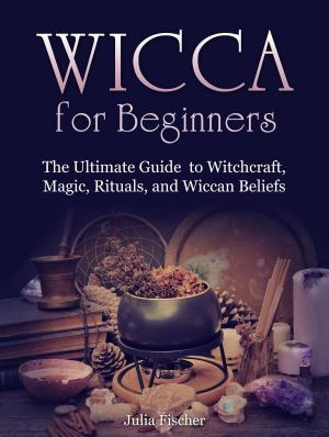 Cover of the book Wicca for Beginners:The Ultimate Guide to Witchcraft, Magic, Rituals, and Wiccan Beliefs by Melvin Garcia