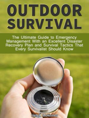 Cover of the book Outdoor Survival: The Ultimate Guide To Emergency Management With Excellent Disaster Recovery Plan and Survival Tactics That Every Survivalist Should Know by Tara Oneal