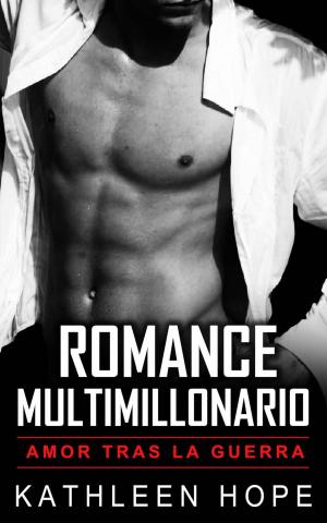 Cover of the book Romance multimillonario: Amor tras la guerra by Kathleen Hope