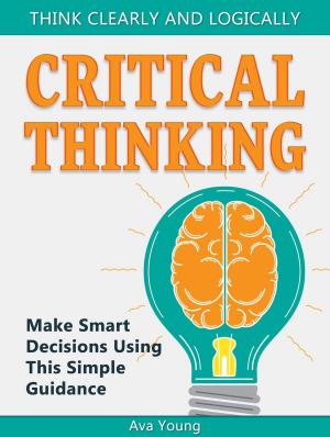 Book cover of Critical Thinking Think Clearly and Logically: Make Smart Decisions Using This Simple Guidance
