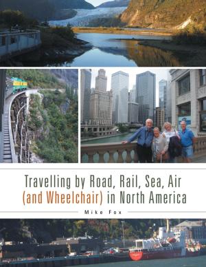 Cover of the book Travelling by Road, Rail, Sea, Air (And Wheelchair) in North America by Elizabeth Wesley