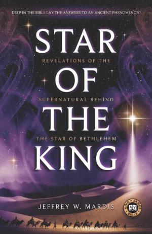 Cover of the book STAR OF THE KING: Revelations of the Supernatural Behind the Star of Bethlehem by Evelyn Allen Harper