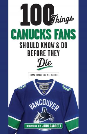 Cover of the book 100 Things Canucks Fans Should Know & Do Before They Die by Kevin Allen, Art Regner