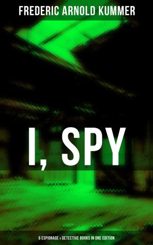 Cover of the book I, SPY - 6 Espionage & Detective Books in One Edition by Ida M. Tarbell, J. McCan Davis