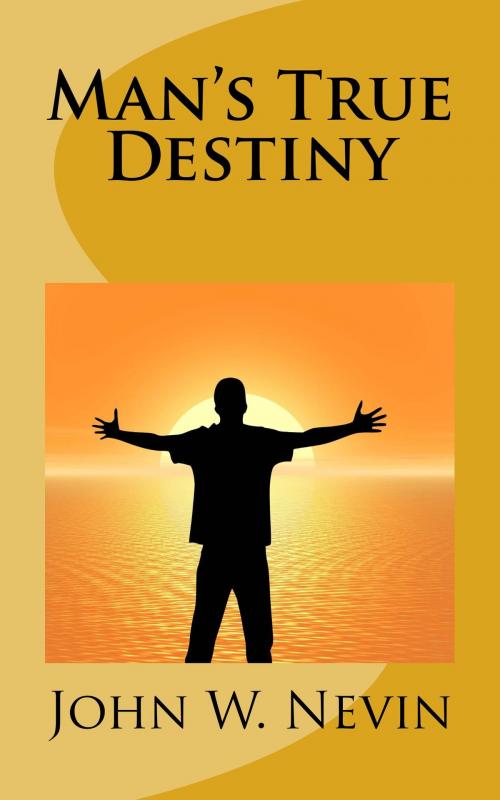 Cover of the book Man's True Destiny by John Williamson Nevin, CrossReach Publications