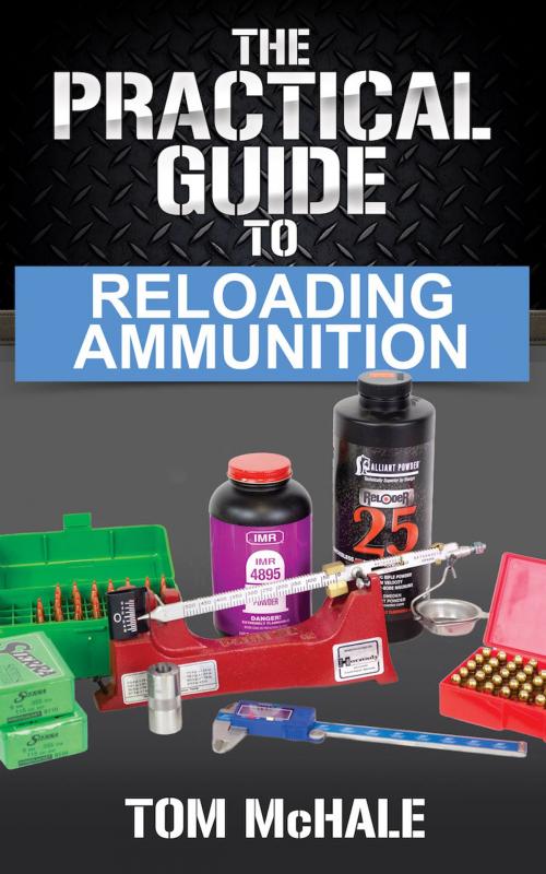 Cover of the book The Practical Guide to Reloading Ammunition by Tom McHale, IPG