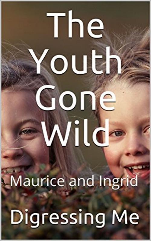 Cover of the book The Youth Gone Wild by Digressing Me, rtdiSoho