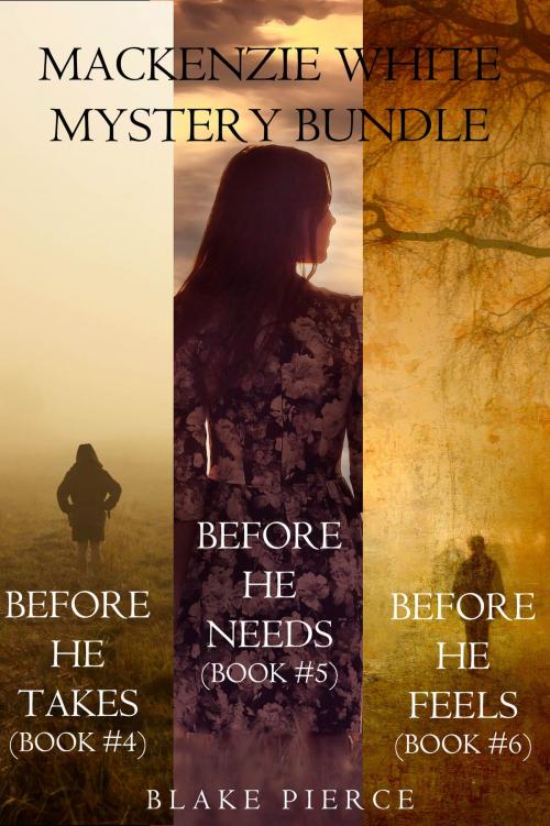 Cover of the book Mackenzie White Mystery Bundle: Before He Takes (#4), Before He Needs (#5) and Before He Feels (#6) by Blake Pierce, Blake Pierce