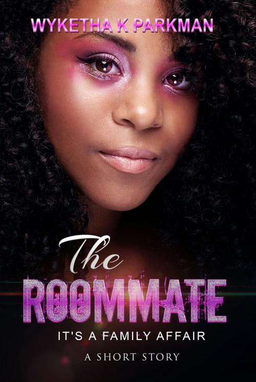 Cover of the book The Roommate: It's A Family Affair: A Short Story by Wyketha K Parkman, Wyketha K Parkman