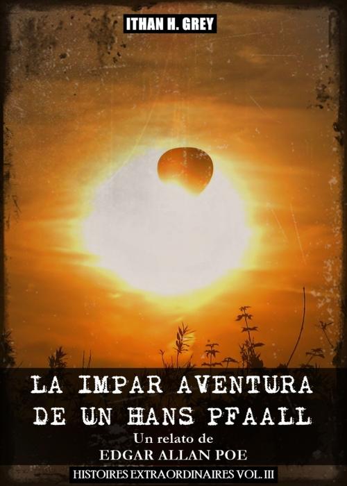 Cover of the book La Impar Aventura de Un tal Hans Pfaall by Edgar Allan Poe, Ithan H. Grey (Traductor), Ithan H. Grey