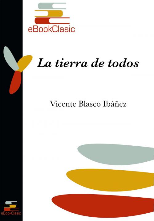 Cover of the book La tierra de todos (Anotado) by Vicente Blasco Ibáñez, eBookClasic