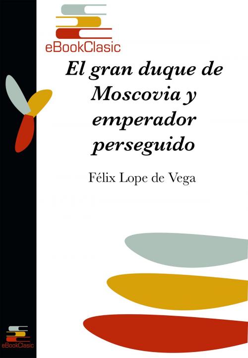 Cover of the book El gran duque de Moscovia y emperador perseguido (Anotado) by Félix Lope de Vega, eBookClasic