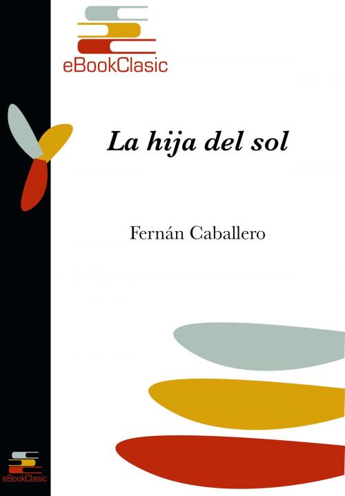 Cover of the book La hija del Sol (Anotada) by Böhl de Faber y Larrea Caballero, Fernán, eBookClasic