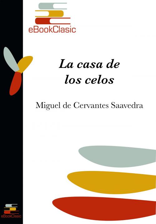 Cover of the book La casa de los celos (Anotado) by Miguel de Cervantes Saavedra, eBookClasic