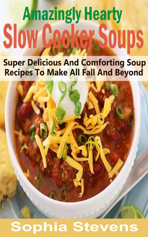 Cover of the book Amazingly Hearty Slow Cooker Soups by Sophia Stevens, PublishDrive