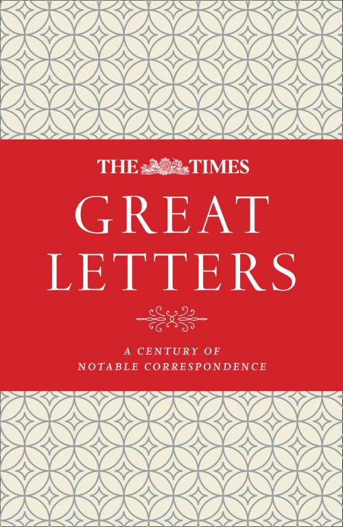 Cover of the book The Times Great Letters: A century of notable correspondence by , HarperCollins Publishers