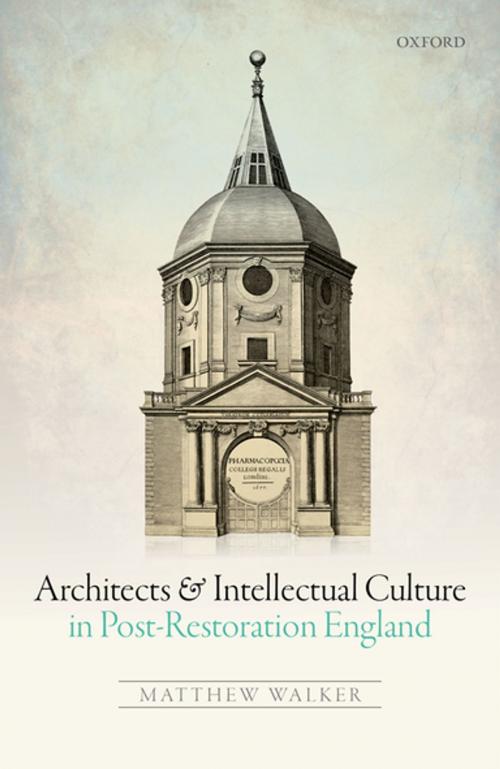 Cover of the book Architects and Intellectual Culture in Post-Restoration England by Matthew Walker, OUP Oxford