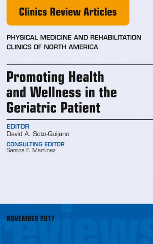 Cover of the book Promoting Health and Wellness in the Geriatric Patient, An Issue of Physical Medicine and Rehabilitation Clinics of North America, E-Book by David A. Soto-Quijano, MD, Elsevier Health Sciences