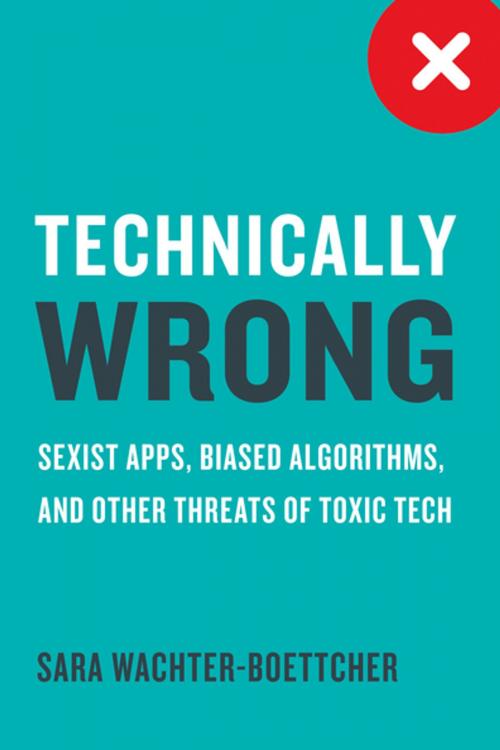 Cover of the book Technically Wrong: Sexist Apps, Biased Algorithms, and Other Threats of Toxic Tech by Sara Wachter-Boettcher, W. W. Norton & Company