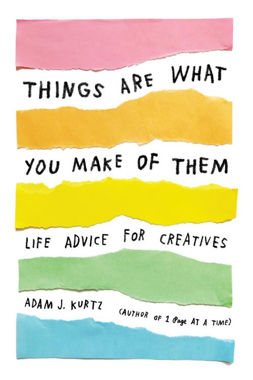 Cover of the book Things Are What You Make of Them by Adam J. Kurtz, Penguin Publishing Group