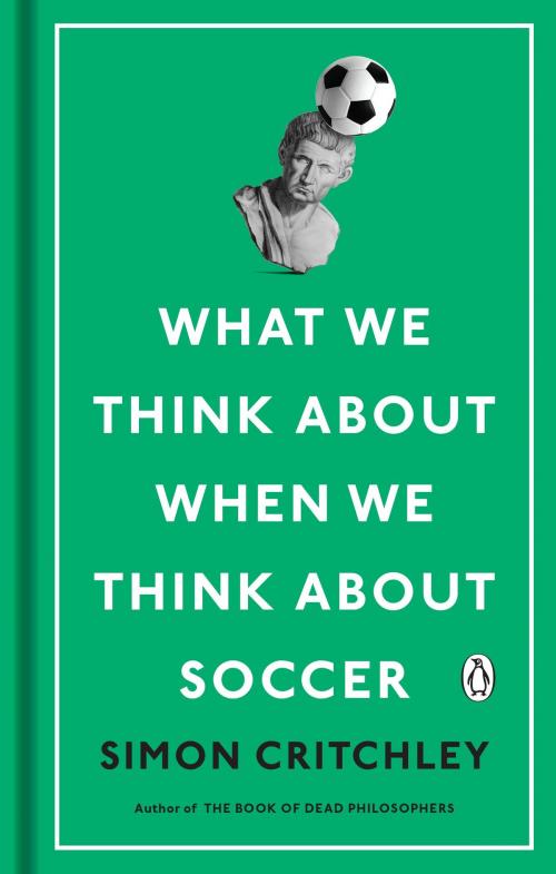 Cover of the book What We Think About When We Think About Soccer by Simon Critchley, Penguin Publishing Group