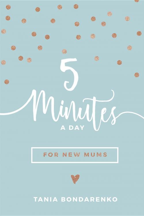 Cover of the book 5 Minutes a Day for New Mums by Tania Bondarenko, Tania Bondarenko