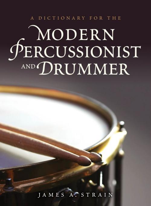 Cover of the book A Dictionary for the Modern Percussionist and Drummer by James A. Strain, Rowman & Littlefield Publishers