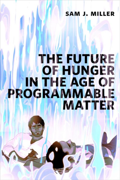 Cover of the book The Future of Hunger in the Age of Programmable Matter by Sam J. Miller, Tom Doherty Associates