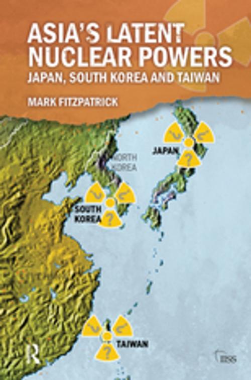 Cover of the book Asia's Latent Nuclear Powers by Mark Fitzpatrick, Taylor and Francis