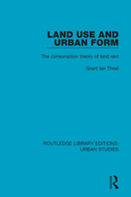 Cover of the book Land Use and Urban Form by Grant Ian Thrall, Taylor and Francis