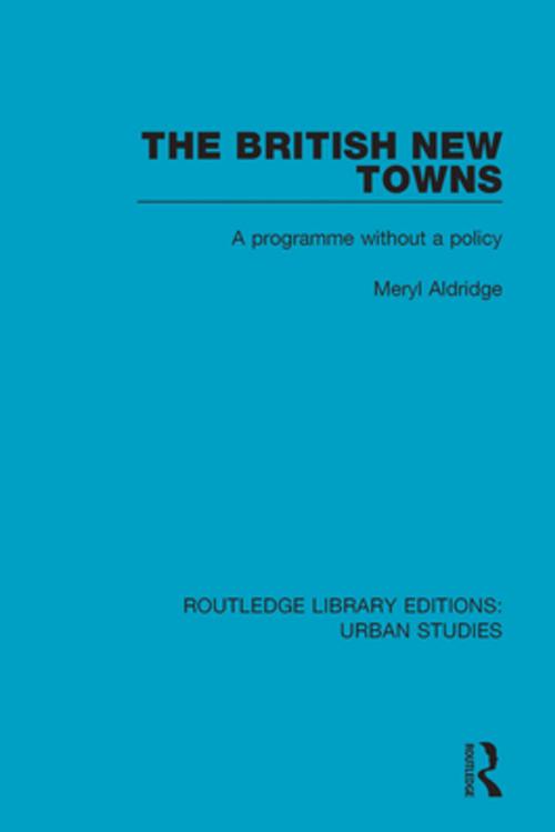 Cover of the book The British New Towns by Meryl Aldridge, Taylor and Francis