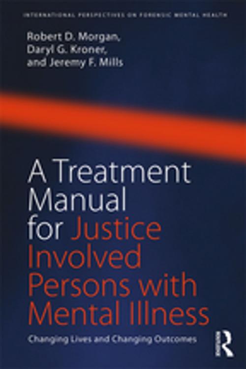 Cover of the book A Treatment Manual for Justice Involved Persons with Mental Illness by Daryl Kroner, Robert D. Morgan, Jeremy F. Mills, Taylor and Francis