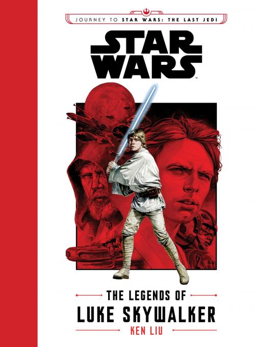 Cover of the book Journey to Star Wars The Last Jedi: The Legends of Luke Skywalker by Ken Liu, Disney Book Group