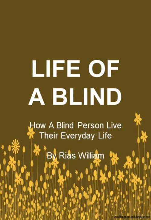 Cover of the book Life Of A Blind: How A Blind Person Go Through Their Everyday Life by Rias William, Rias William